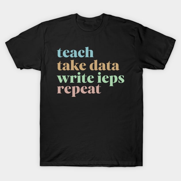 Teach Take Data Write IEPs Repeat, Sped Teacher Sticker, Special Education T-Shirt by yass-art